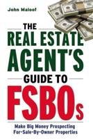 The Real Estate Agent's Guide to FSBOs: Make Big Money Prospecting For-Sale-By-Owner Properties