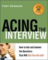 Acing the Interview: How to Ask and Answer the Questions That Will Get You the Job!