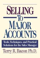 Selling to Major Accounts: Tools, Techniques, and Practical Solutions for the Sales Manager