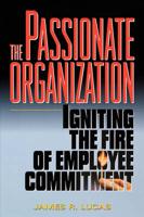 The Passionate Organization: Igniting the Fire of Employee Commitment