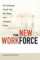 The New Workforce: Five Sweeping Trends That Will Shape Your Company's Future