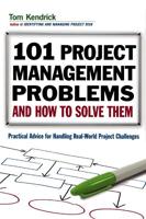 101 Project Management Problems and How to Solve Them: Practical Advice for Handling Real-World Challenges