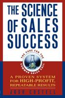 The Science of Sales Success: A Proven System for High-Profit, Repeatable Results