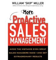 More Proactive Sales Management: Avoid the Mistakes Even Great Sales Managers Make -- And Get Extraordinary Results