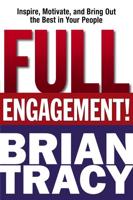 Full Engagement: Inspire, Motivate, and Bring Out the Best in Your People
