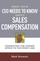 What Your CEO Needs to Know About Sales Compensation: Connecting the Corner Office to the Front Office