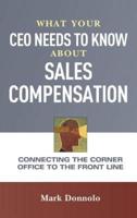 What Your CEO Needs to Know About Sales Compensation:Connecting the Corner Office to the Front Line