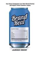 Brand Real : How Smart Companies Live Their Brand Promise and Inspire Fierce Customer Loyalty