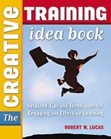 The Creative Training Idea Book: Inspired Tips and Techniques for Engaging and Effective Learning