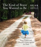 Kind of Brave You Wanted to Be: Prose Prayers and Cheerful Chants Against the Dark