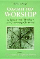 Committed Worship V. 2 The Sacraments of Ongoing Conversion