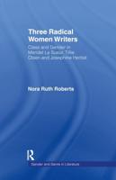 Three Radical Women Writers: Class and Gender in Meridel Le Sueur, Tillie Olsen, and Josephine Herbst