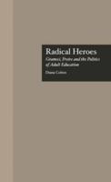 Radical Heroes : Gramsci, Freire and the Poitics of Adult Education