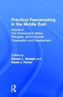 Practical Peacemaking in the Middle East. Vol.2 The Environment, Water, Refugees, and Economic Cooperation and Development