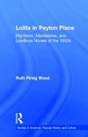 Lolita in Peyton Place : Highbrow, Middlebrow, and LowBrow Novels of the 1950s