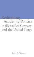 Re-thinking Academic Politics in (Re)unified Germany and the United States : Comparative Academic Politics & the Case of East German Historians