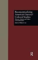 Reconceptualizing American Literary/Cultural Studies : Rhetoric, History, and Politics in the Humanities