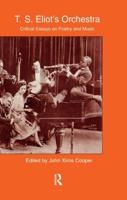 T.S. Eliot's Orchestra : Critical Essays on Poetry and Music
