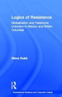 Logics of Resistance: Globalization and Telephone Unionism in Mexico and British Columbia