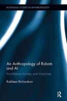 An Anthropology of Robots and AI: Annihilation Anxiety and Machines