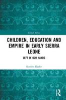 Children, Education and Empire in Early Sierra Leone: Left in Our Hands