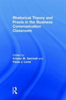 Rhetorical Theory and Praxis in the Business Communication Classroom
