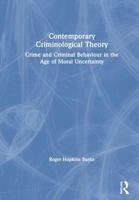 Contemporary Criminological Theory : Crime and Criminal Behaviour in the Age of Moral Uncertainty