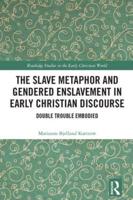 The Slave Metaphor and Gendered Enslavement in Early Christian Discourse: Double Trouble Embodied