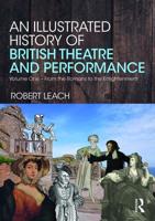 An Illustrated History of British Theatre and Performance. Volume 1 From the Romans to the Enlightenment