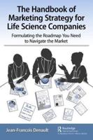 The Handbook of Marketing Strategy for Life Science Companies: Formulating the Roadmap You Need to Navigate the Market
