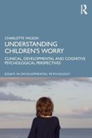 Understanding Children's Worry: Clinical, Developmental and Cognitive Psychological Perspectives