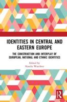 Identities in Central and Eastern Europe: The Construction and Interplay of European, National and Ethnic Identities