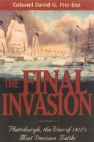The Final Invasion: Plattsburgh, the War of 1812's Most Decisive Battle