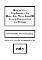 How to Meet Requirements for Hazardous Waste Landfill Design, Construction, and Closure