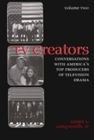 TV Creators: Conversations With America's Top Producers of Television Drama Volume 2