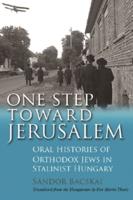 One Step Toward Jerusalem: Oral Histories of Orthodox Jews in Stalinist Hungary