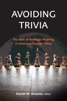 Avoiding Trivia: The Role of Strategic Planning in American Foreign Policy