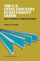 The U.S. Steel Industry in Recurrent Crisis: Policy Options in a Competitive World