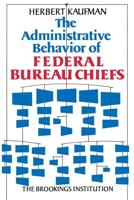 The Administrative Behavior of Federal Bureau Chiefs