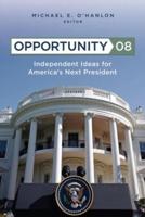 Opportunity 08: Independent Ideas for America's Next President - Second Edition