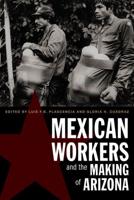 Mexican Workers and the Making of Arizona