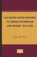 The United States Response to Turkish Nationalism and Reform, 1914-1939