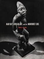 Man Ray, African Art, and the Modernist Lens