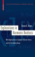 Explorations in Harmonic Analysis : With Applications to Complex Function Theory and the Heisenberg Group