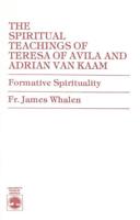 The Spiritual Teachings of Teresa of Avila and Adrian van Kaam: Formative Spirituality