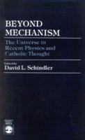 Beyond Mechanism: The Universe in Recent Physics and Catholic Thought