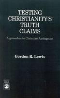 Testing Christianity's Truth Claims: Approaches to Christian Apologetics