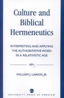 Culture and Biblical Hermeneutics: Interpreting and Applying the Authoritative Word in a Relativistic Age