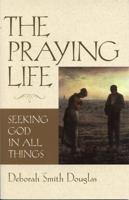 The Praying Life: Seeking God in All Things