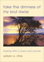 Take the Dimness of My Soul Away: Healing After a Loved One's Suicide